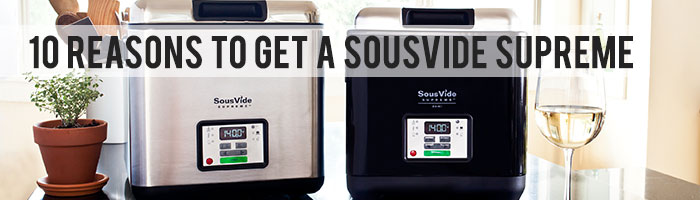 10 Reasons to get a SousVide Supreme